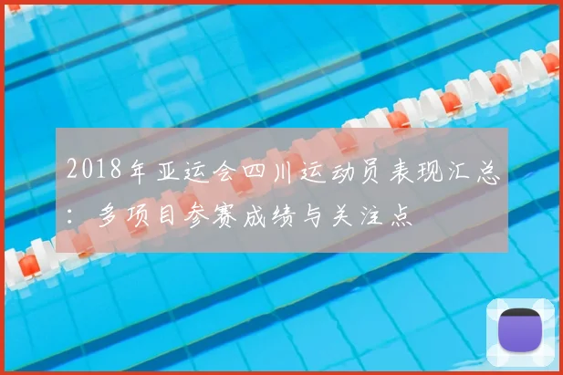 2018年亚运会四川运动员表现汇总：多项目参赛成绩与关注点