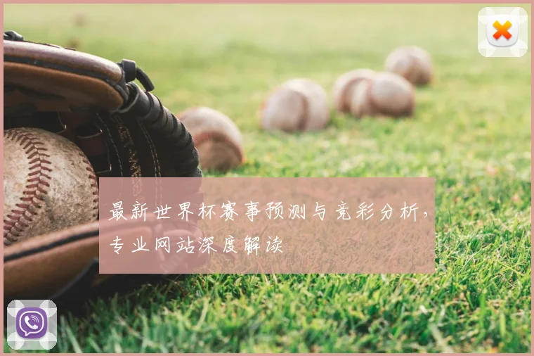 最新世界杯赛事预测与竞彩分析，专业网站深度解读